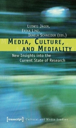 Media, Culture, and Mediality New Insights Into the Current State of Research