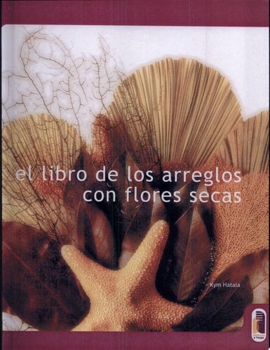 LIBRO DE LOS ARREGLOS CON FLORES SECAS, EL (Color)