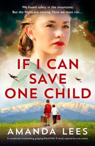 If I Can Save One Child A Completely Breathtaking, Gripping World War II Novel, Inspired by True Events