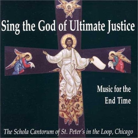 Sing the God of Ultimate Justice: Music for the End Time (Schola Cantorum of St. Peter the Apostle)