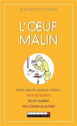 L'oeuf malin Santé, beauté, maison, jardin... Tous les secrets de cet aliment pas comme les autres