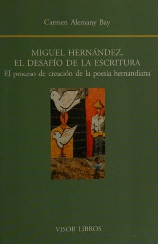 Miguel Hernández, el desafío de la escritura. El proceso de creación de la poesía hernandiana