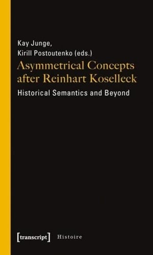 Asymmetrical Concepts After Reinhart Koselleck Historical Semantics and Beyond
