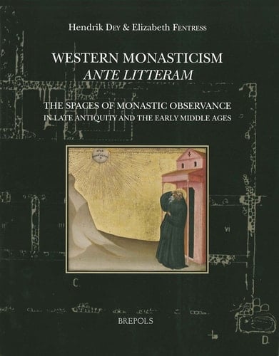 Western Monasticism Ante Litteram The Spaces of Monastic Observance in Late Antiquity and the Early Middle Ages