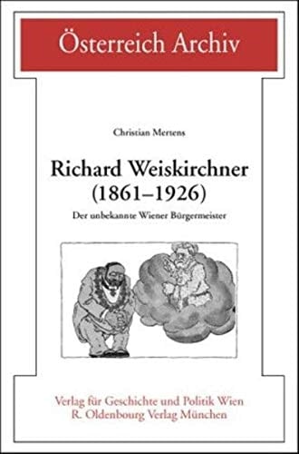 Richard Weiskirchner (1861-1926) der unbekannte Wiener Bürgermeister
