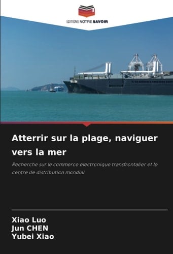 Atterrir sur la plage, naviguer vers la mer: Recherche sur le commerce électronique transfrontalier et le centre de distribution mondial (French Edition)