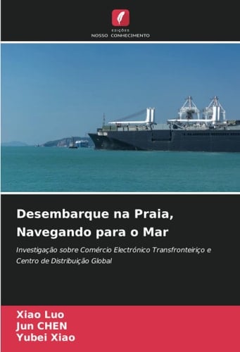 Desembarque na Praia, Navegando para o Mar: Investigação sobre Comércio Electrónico Transfronteiriço e Centro de Distribuição Global (Portuguese Edition)