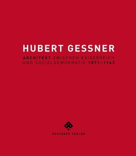 Hubert Gessner Architekt zwischen Kaiserreich und Sozialdemokratie 1871-1943