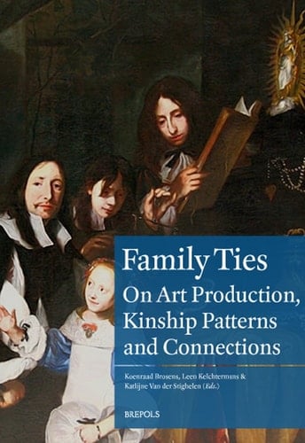 Family Ties Art Production and Kinship Patterns in the Early Modern Low Countries