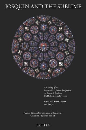 Josquin and the Sublime Proceedings of the International Josquin Symposium at Roosevelt Academy Middelburg, 12-15 July 2009