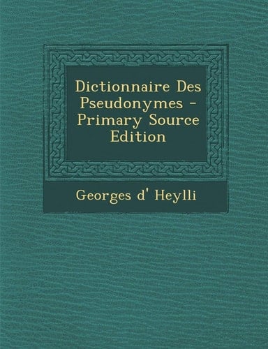 Dictionnaire Des Pseudonymes - Primary Source Edition (French Edition)