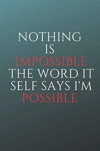 NOTHING IS IMPOSSIBLE THE WORD IT SELF SAYS I'M POSSIBLE: Lined Notebook / Journal Gift, 120 Pages, 6x9, Soft Cover, Matte Finish