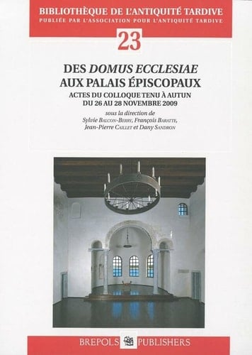 Des "domus ecclesiae" aux palais épiscopaux actes du colloque tenu à Autun du 26 au 28 novembre 2009