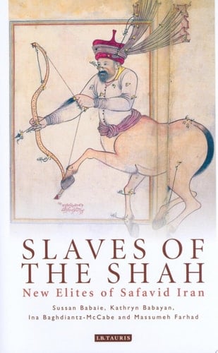 Slaves of the Shah New Elites of Safavid Iran