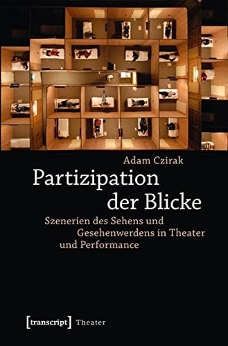 Partizipation der Blicke Szenerien des Sehens und Gesehenwerdens in Theater und Performance