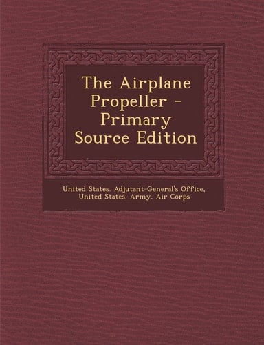 The Airplane Propeller - Primary Source Edition