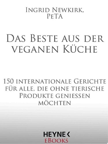 Das Beste aus der veganen Küche 150 internationale Gerichte für alle, die ohne tierische Produkte genießen möchten