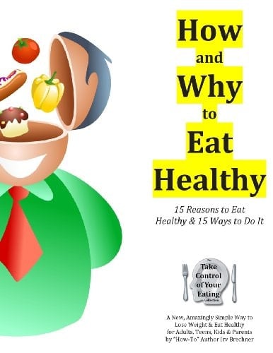 How and Why to Eat Healthy How and Why to Eat Healthy: 15 Reasons Why It's Critical to Eat Healthy and 15 Simple Ways to Do It