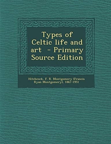 Types of Celtic Life and Art - Primary Source Edition