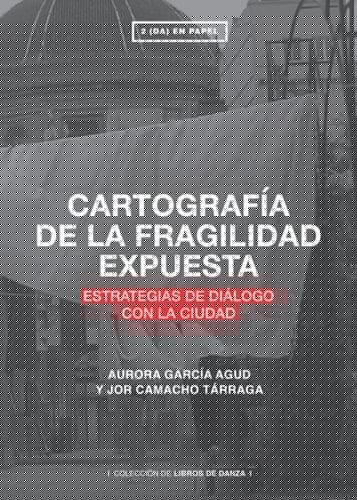 CARTOGRAFÍA DE LA FRAGILIDAD EXPUESTA: ESTRATEGIAS DE DIÁLOGO CON LA CIUDAD (Spanish Edition)