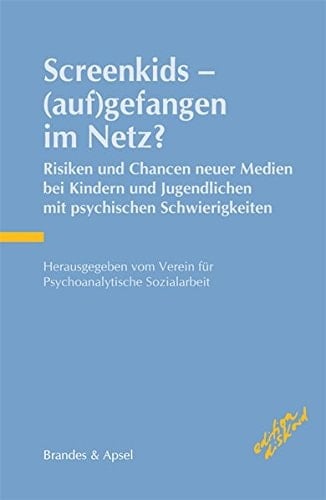 Screenkids - (auf)gefangen im Netz? Risiken und Chancen neuer Medien bei Kindern und Jugendlichen mit psychischen Schwierigkeiten