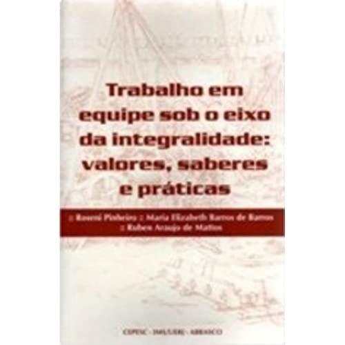 Trabalho em equipe sob o eixo da integralidade valores, saberes e práticas