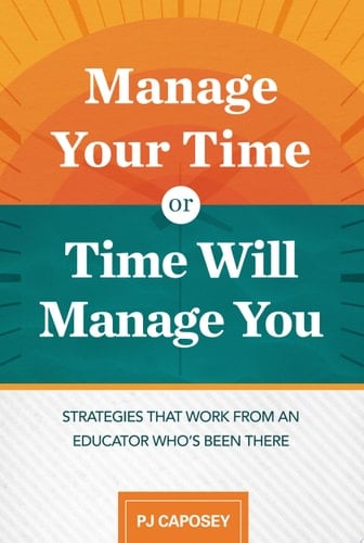 Manage Your Time Or Time Will Manage You Strategies That Work from an Educator Who's Been There