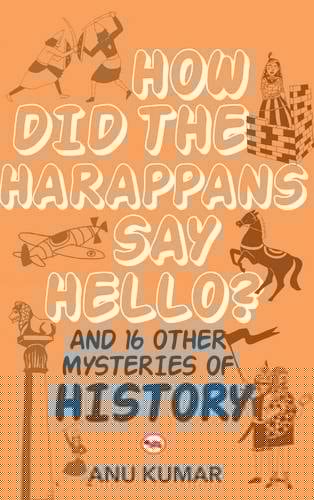 How Did the Harappans Say Hello? And 16 Other Mysteries of History