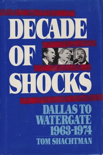 DECADE OF SHOCKS: Dallas to Watergate 1963-1974