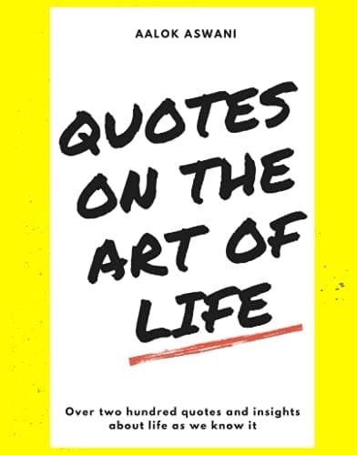 Quotes on the Art of Life Over Two Hundred Quotes and Insights about Life As We Know It