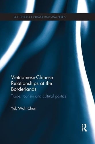 Vietnamese-Chinese Relationships at the Borderlands Trade, Tourism and Cultural Politics