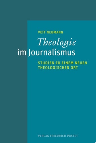 Theologie im Journalismus Studien zu einem neuen theologischen Ort