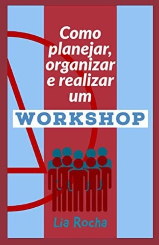 Como planejar, organizar e realizar um workshop (Portuguese Edition)