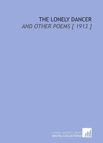 The Lonely Dancer: And Other Poems [ 1913 ]