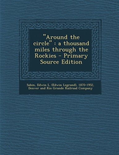 Around the Circle A Thousand Miles Through the Rockies - Primary Source Edition