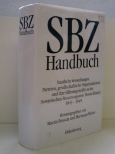 SBZ-Handbuch staatliche Verwaltungen, Parteien, gesellschaftliche Organisationen und ihre Führungskräfte in der Sowjetischen Besatzungszone Deutschlands 1945-1949 ; im Auftrag des Arbeitsbereiches Geschichte und Politik der DDR an der Universität Mannheim und des Instituts für Zeitgeschichte München