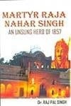 Martyr Raja Nahar Singh, an Unsung Hero of 1857