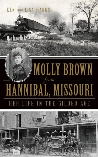 Molly Brown from Hannibal, Missouri Her Life in the Gilded Age