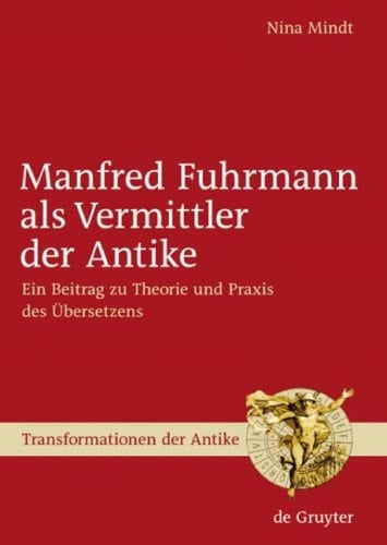 Manfred Fuhrmann als Vermittler der Antike ein Beitrag zu Theorie und Praxis des Übersetzens