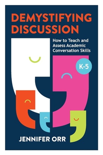 Demystifying Discussion How to Teach and Assess Academic Conversation Skills, K-5