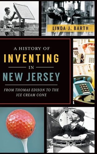 A History of Inventing in New Jersey From Thomas Edison to the Ice Cream Cone