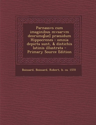Parnassvs Cum Imaginibus Mvsarvm Deorumq[Ue] Praesidum Hippocrenes Omnia Depicta Sunt, and Distichis Latinis Illustrata - Primary Source Edition