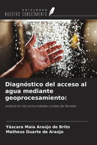 Diagnóstico del acceso al agua mediante geoprocesamiento:: análisis en las comunidades rurales de Paraiba (Spanish Edition)