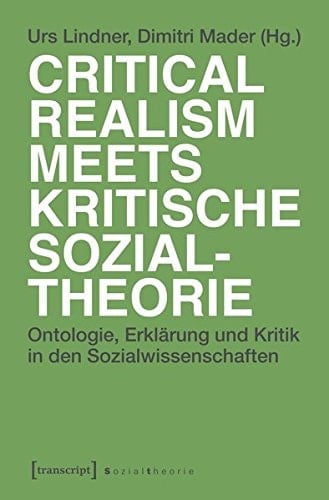 Critical realism meets kritische Sozialtheorie Ontologie, Erklärung und Kritik in den Sozialwissenschaften