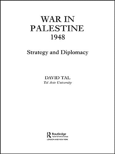 War in Palestine, 1948: Israeli and Arab Strategy and Diplomacy (Israeli History, Politics and Society Book 30)