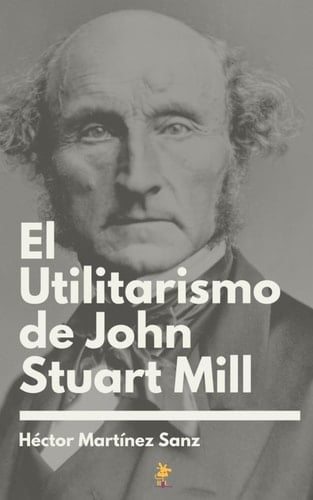 El Utilitarismo de John Stuart Mill (Colección de Filosofía) (Spanish Edition)