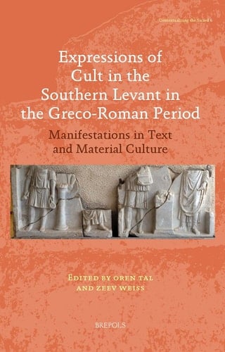 Expressions of Cult in the Southern Levant in the Greco-Roman Period Manifestations in Text and Material Culture