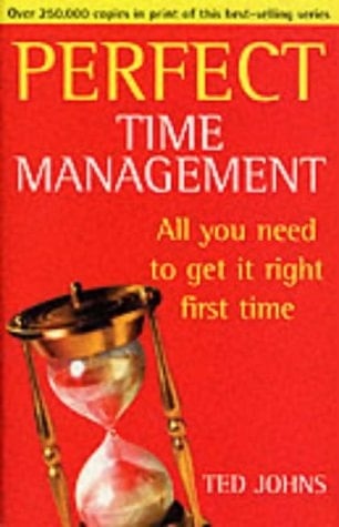 Perfect Time Management All You Need to Get it Right First Time