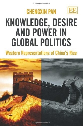 Knowledge, Desire and Power in Global Politics Western Representations of China's Rise