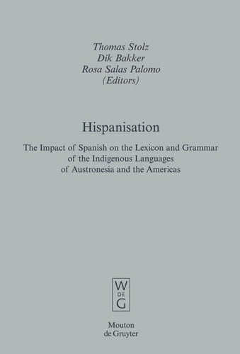 Hispanisation The Impact of Spanish on the Lexicon and Grammar of the Indigenous Languages of Austronesia and the Americas